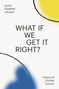 Cover of "What If We Get It Right" by Ayana Elizabeth Johnson.